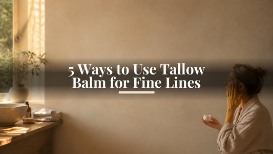 5 Ways to Use Tallow Balm for Fine Lines