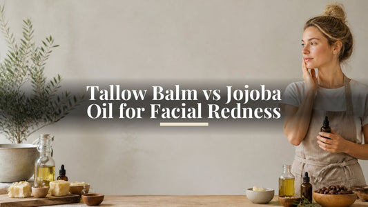 Tallow Balm vs Jojoba Oil for Facial Redness